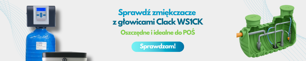 Sprawdź zmiękczacze wody z głowicami Clack WS1CK - Idealne do POŚ i ekologiczne