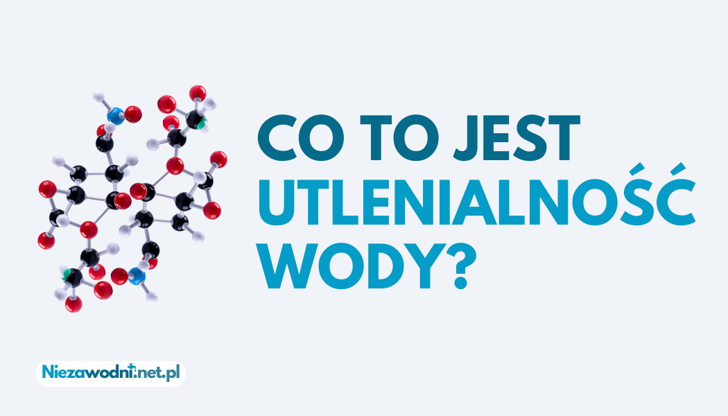 Co to jest i jak usunąć utlenialność wody?